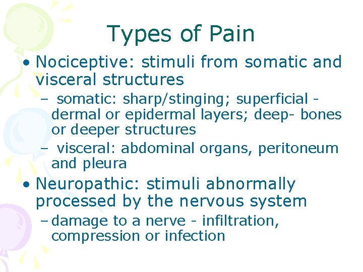 Types of Pain • Nociceptive: stimuli from somatic and visceral structures – somatic: sharp/stinging;