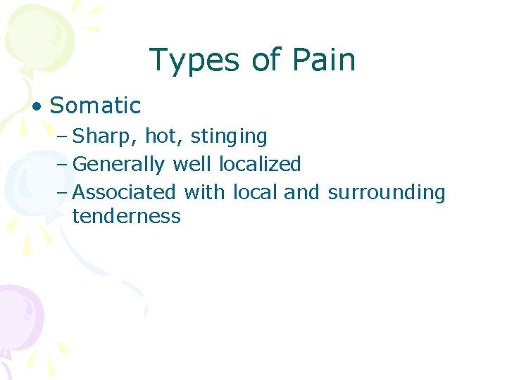 Types of Pain • Somatic – Sharp, hot, stinging – Generally well localized –