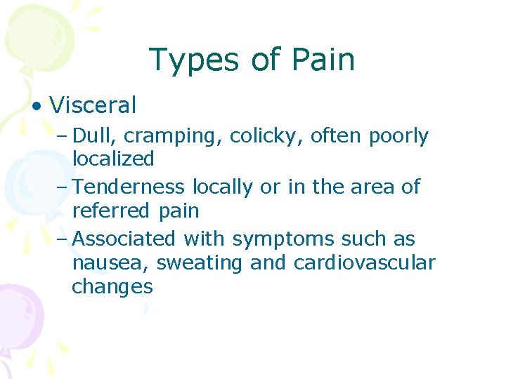 Types of Pain • Visceral – Dull, cramping, colicky, often poorly localized – Tenderness