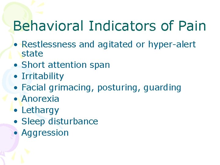 Behavioral Indicators of Pain • Restlessness and agitated or hyper-alert state • Short attention