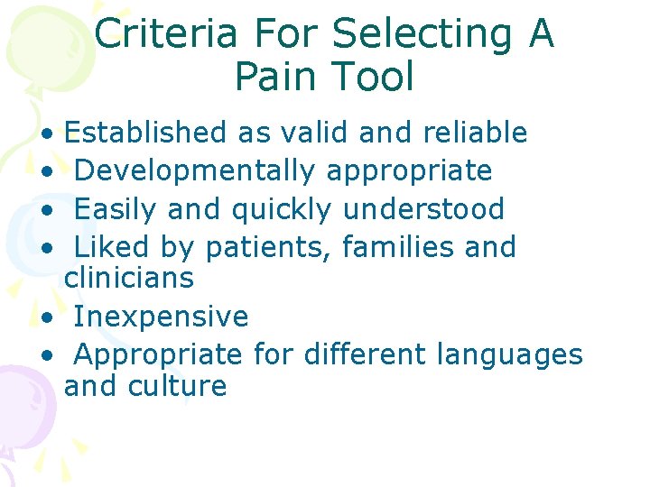 Criteria For Selecting A Pain Tool • Established as valid and reliable • Developmentally