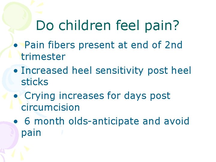 Do children feel pain? • Pain fibers present at end of 2 nd trimester