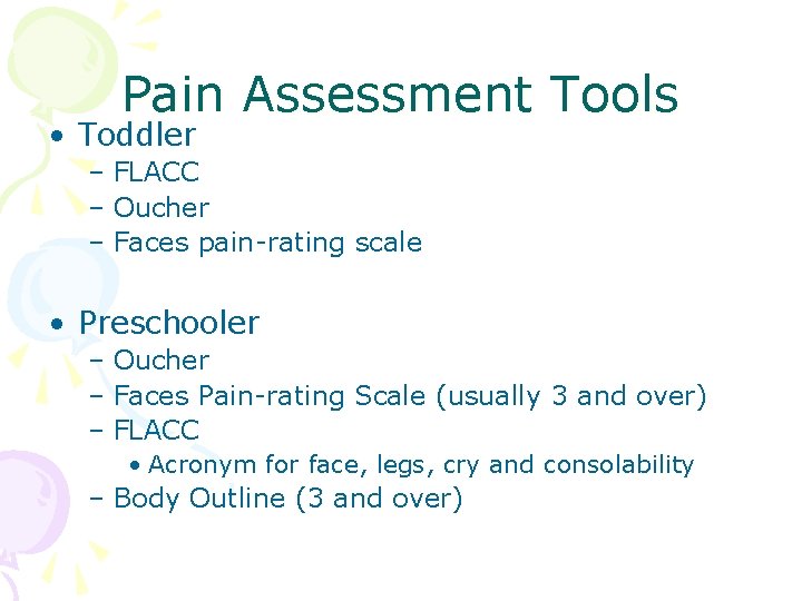 Pain Assessment Tools • Toddler – FLACC – Oucher – Faces pain-rating scale •