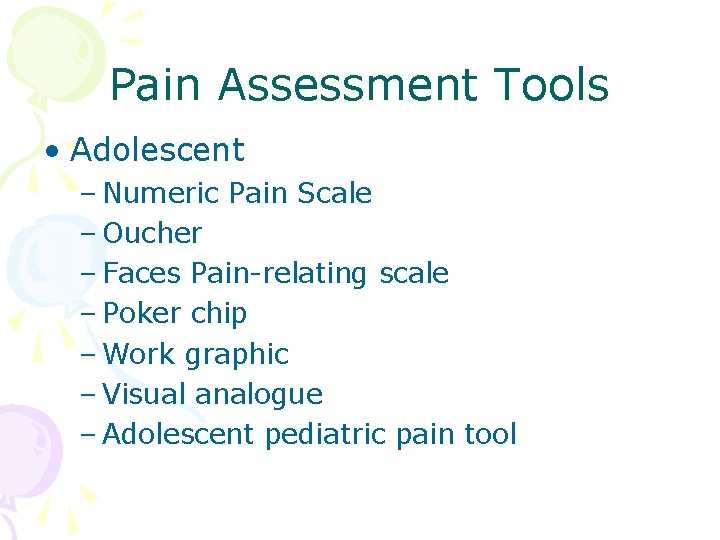 Pain Assessment Tools • Adolescent – Numeric Pain Scale – Oucher – Faces Pain-relating