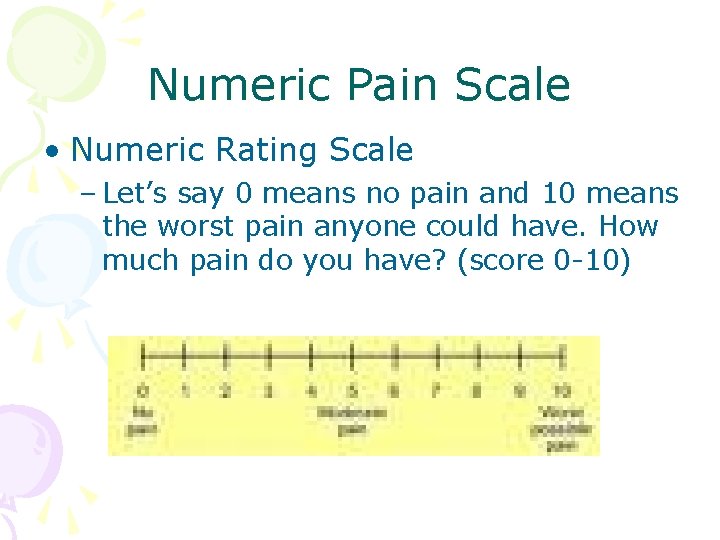 Numeric Pain Scale • Numeric Rating Scale – Let’s say 0 means no pain