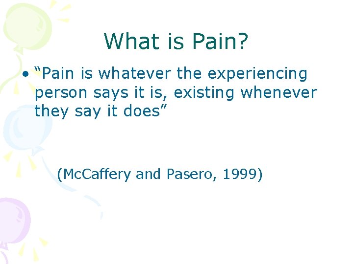 What is Pain? • “Pain is whatever the experiencing person says it is, existing