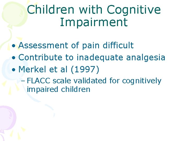 Children with Cognitive Impairment • Assessment of pain difficult • Contribute to inadequate analgesia