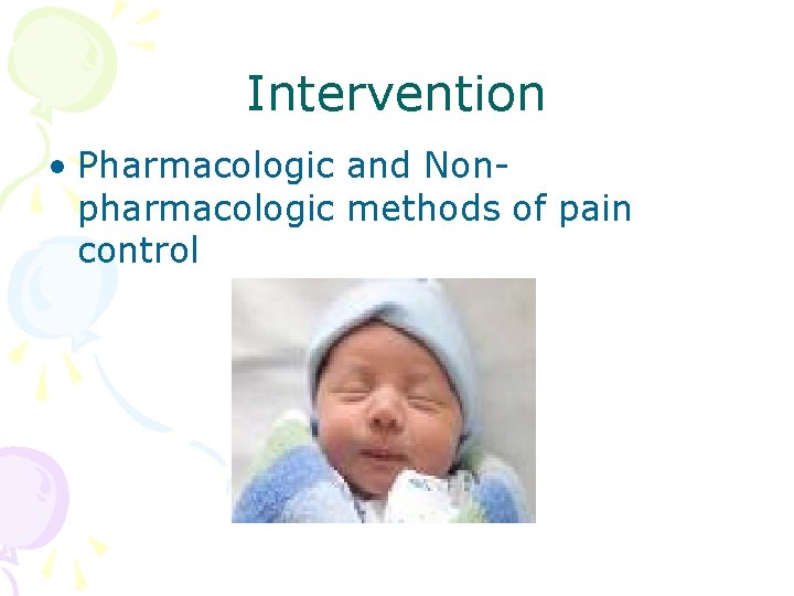 Intervention • Pharmacologic and Nonpharmacologic methods of pain control 