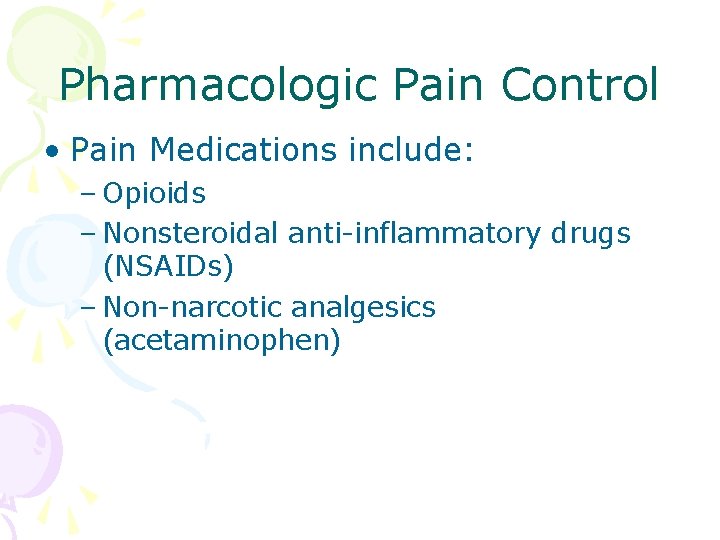 Pharmacologic Pain Control • Pain Medications include: – Opioids – Nonsteroidal anti-inflammatory drugs (NSAIDs)