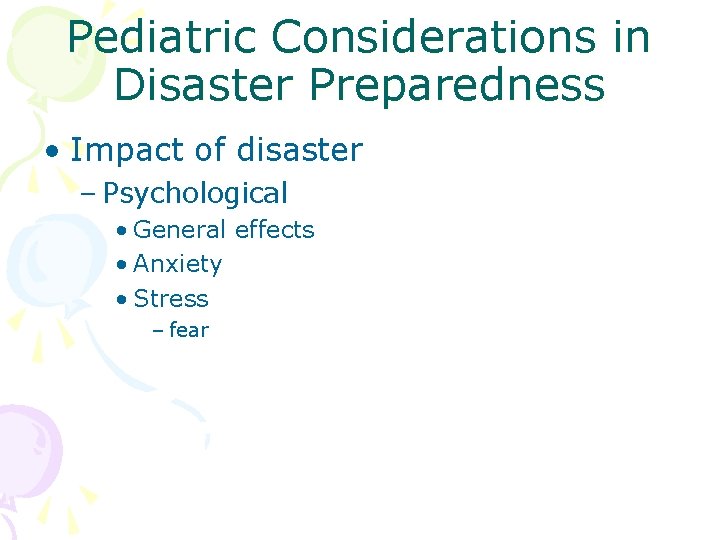 Pediatric Considerations in Disaster Preparedness • Impact of disaster – Psychological • General effects