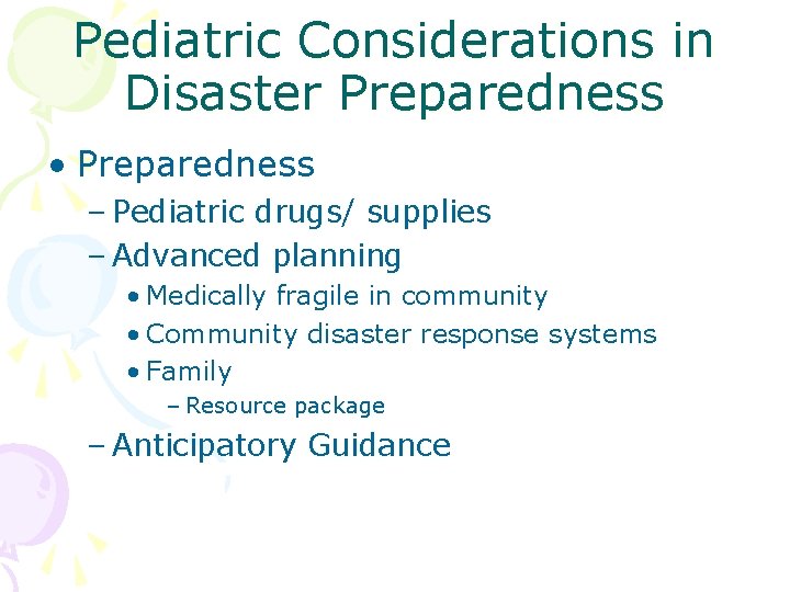 Pediatric Considerations in Disaster Preparedness • Preparedness – Pediatric drugs/ supplies – Advanced planning