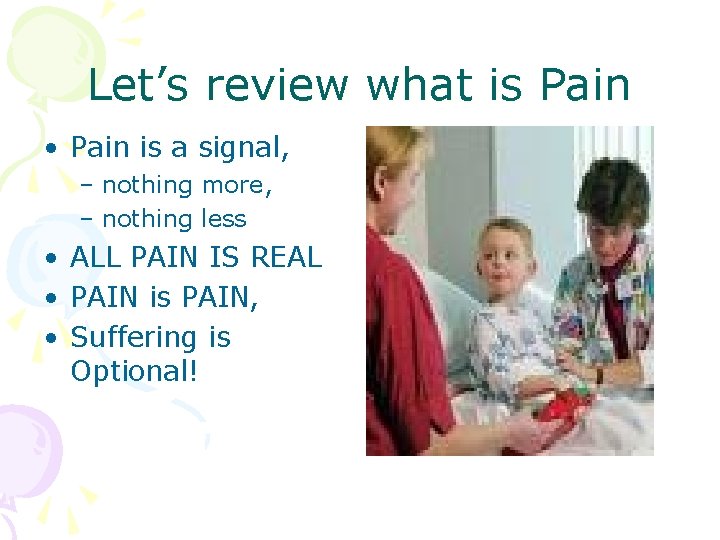 Let’s review what is Pain • Pain is a signal, – nothing more, –