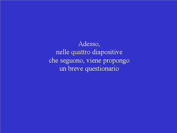 Adesso, nelle quattro diapositive che seguono, viene propongo un breve questionario 