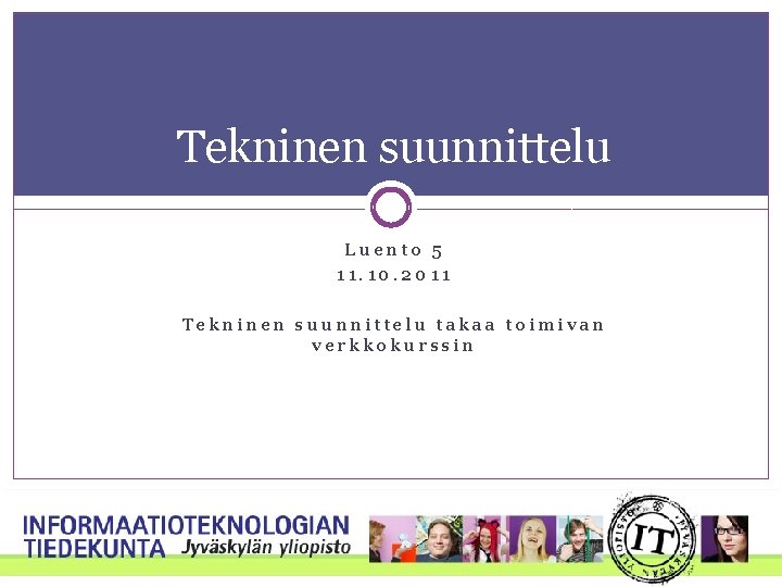 Tekninen suunnittelu Luento 5 11. 10. 2011 Tekninen suunnittelu takaa toimivan verkkokurssin 