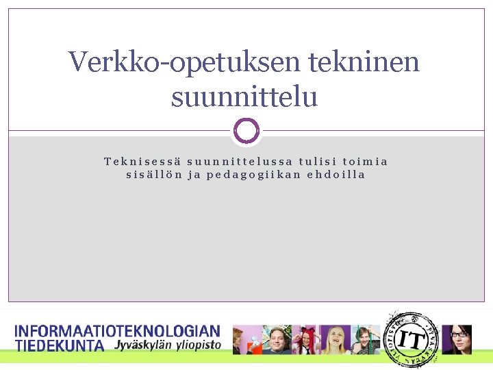 Verkko-opetuksen tekninen suunnittelu Teknisessä suunnittelussa tulisi toimia sisällön ja pedagogiikan ehdoilla 