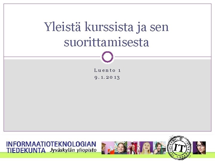 Yleistä kurssista ja sen suorittamisesta Luento 1 9. 1. 2013 Yleistä kurssista ja sen suorittamisesta Luento 1 9. 1. 2013