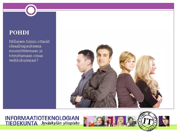 POHDI Millaisen tiimin ottaisit ideaalitapauksessa suunnittelemaan ja toteuttamaan omaa verkkokurssiasi? POHDI Millaisen tiimin ottaisit ideaalitapauksessa suunnittelemaan ja toteuttamaan omaa verkkokurssiasi?
