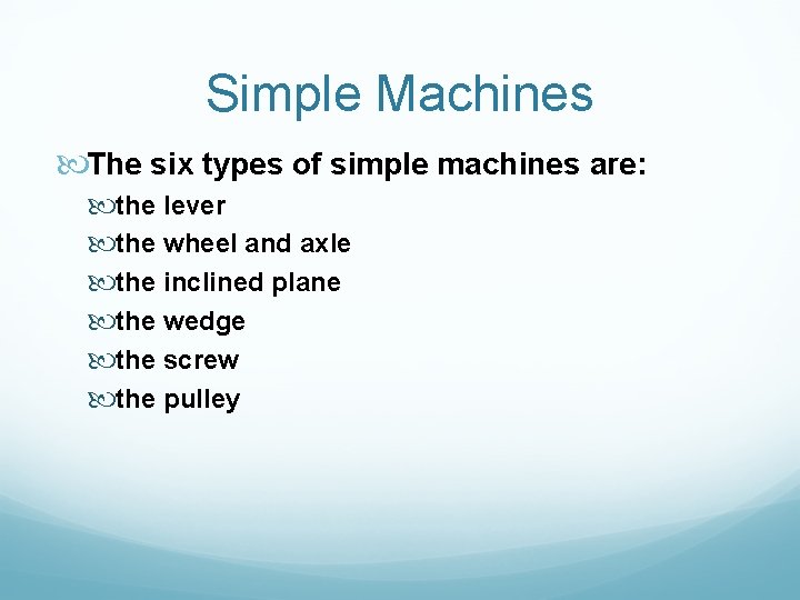 Simple Machines The six types of simple machines are: the lever the wheel and