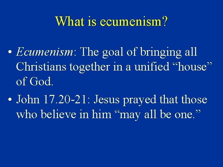 What is ecumenism? • Ecumenism: The goal of bringing all Christians together in a
