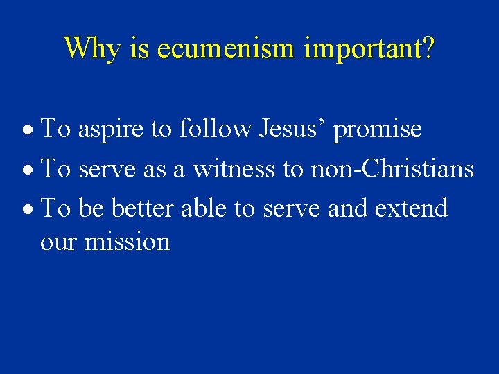 Why is ecumenism important? · To aspire to follow Jesus’ promise · To serve