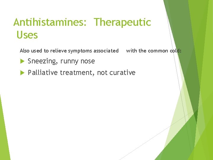 Antihistamines: Therapeutic Uses Also used to relieve symptoms associated with the common cold: Sneezing,