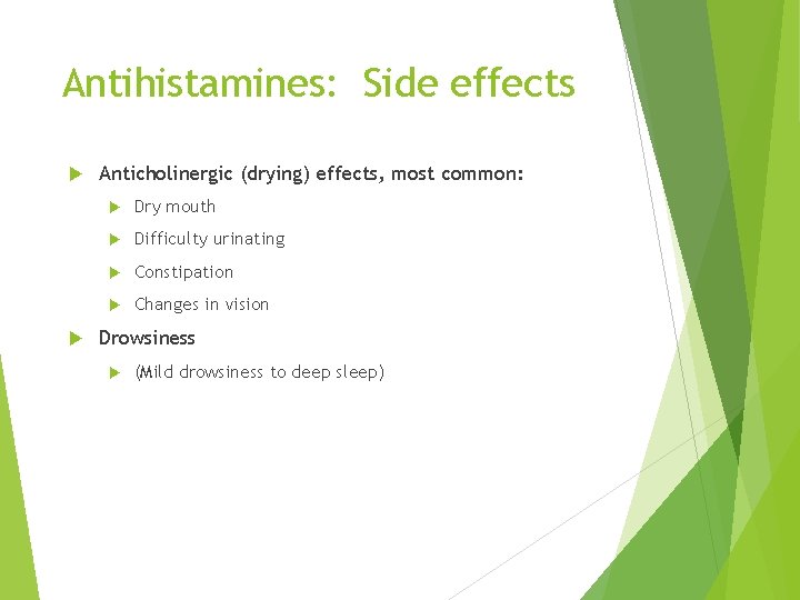 Antihistamines: Side effects Anticholinergic (drying) effects, most common: Dry mouth Difficulty urinating Constipation Changes