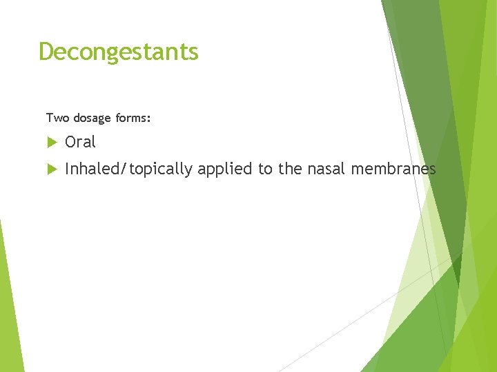 Decongestants Two dosage forms: Oral Inhaled/topically applied to the nasal membranes 