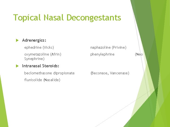 Topical Nasal Decongestants Adrenergics: ephedrine (Vicks) naphazoline (Privine) oxymetazoline (Afrin) Synephrine) phenylephrine Intranasal Steroids: