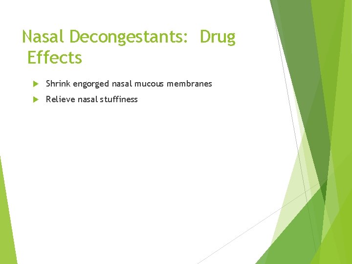 Nasal Decongestants: Drug Effects Shrink engorged nasal mucous membranes Relieve nasal stuffiness 