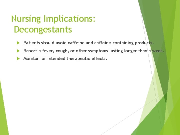 Nursing Implications: Decongestants Patients should avoid caffeine and caffeine-containing products. Report a fever, cough,