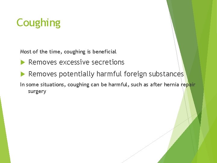 Coughing Most of the time, coughing is beneficial Removes excessive secretions Removes potentially harmful