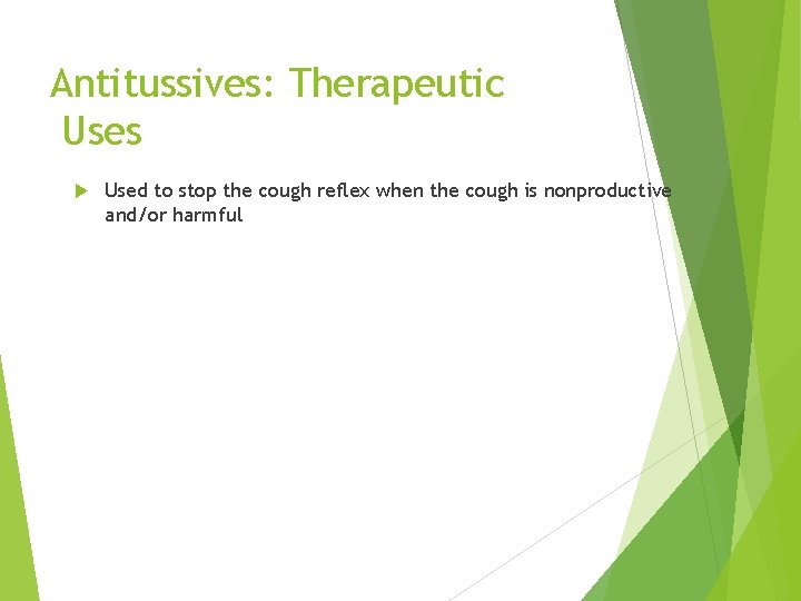 Antitussives: Therapeutic Uses Used to stop the cough reflex when the cough is nonproductive