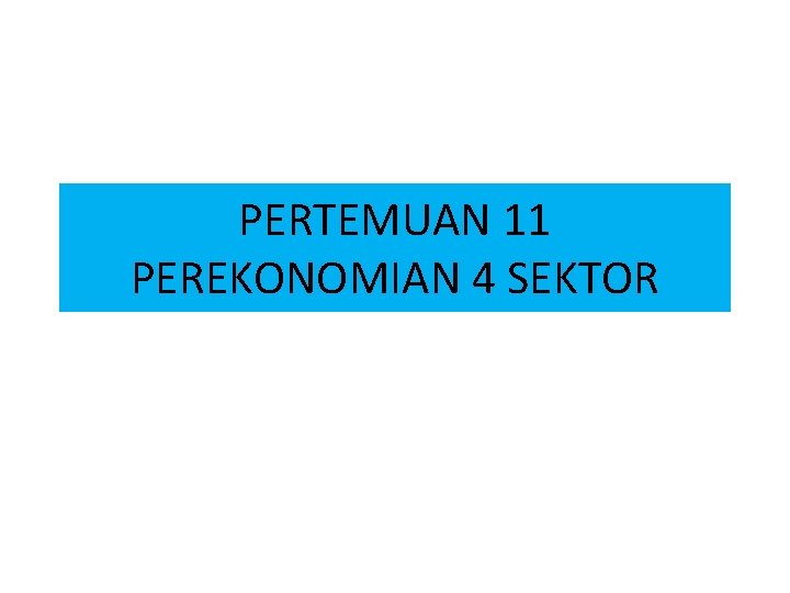 PERTEMUAN 11 PEREKONOMIAN 4 SEKTOR 