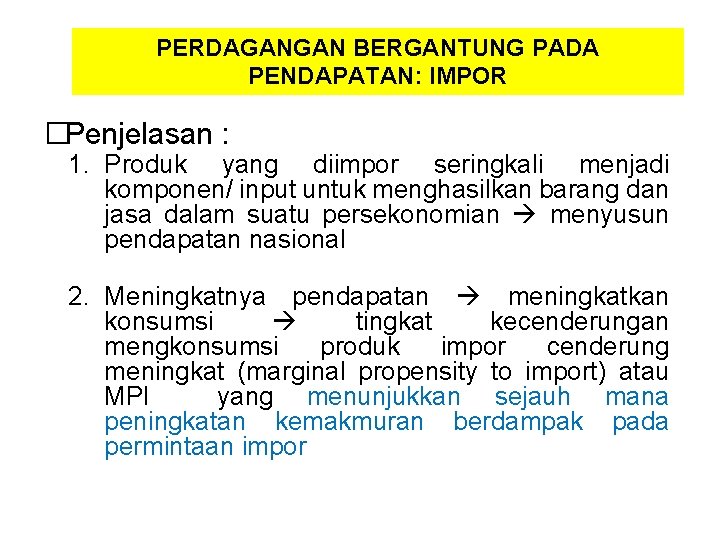 PERDAGANGAN BERGANTUNG PADA PENDAPATAN: IMPOR �Penjelasan : 1. Produk yang diimpor seringkali menjadi komponen/