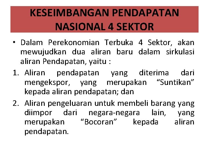 KESEIMBANGAN PENDAPATAN NASIONAL 4 SEKTOR • Dalam Perekonomian Terbuka 4 Sektor, akan mewujudkan dua