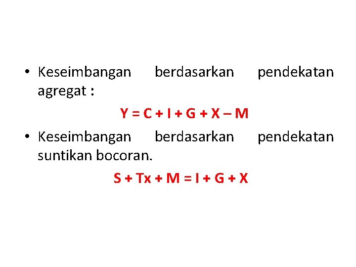 • Keseimbangan berdasarkan pendekatan agregat : Y=C+I+G+X–M • Keseimbangan berdasarkan pendekatan suntikan bocoran.