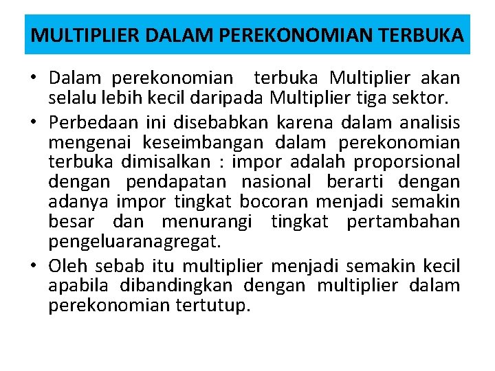 MULTIPLIER DALAM PEREKONOMIAN TERBUKA • Dalam perekonomian terbuka Multiplier akan selalu lebih kecil daripada