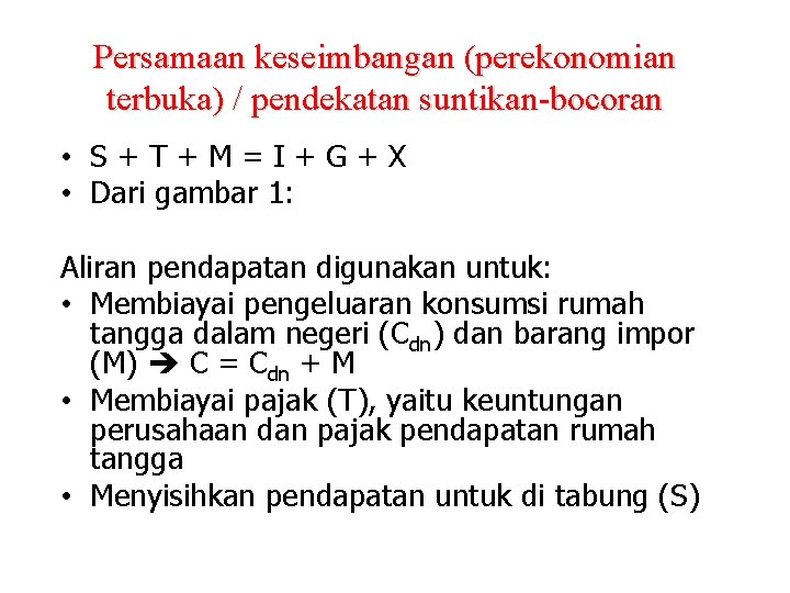 Persamaan keseimbangan (perekonomian terbuka) / pendekatan suntikan-bocoran • S+T+M=I+G+X • Dari gambar 1: Aliran