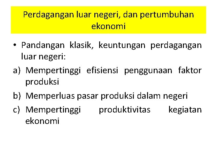 Perdagangan luar negeri, dan pertumbuhan ekonomi • Pandangan klasik, keuntungan perdagangan luar negeri: a)