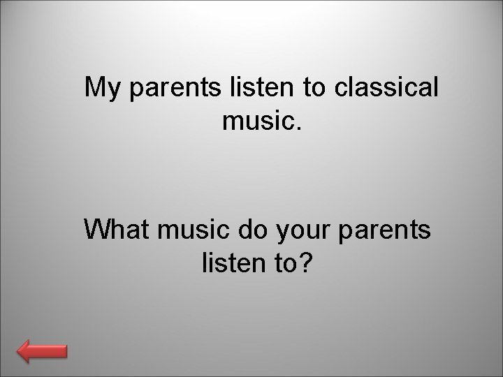 My parents listen to classical music. What music do your parents listen to? 