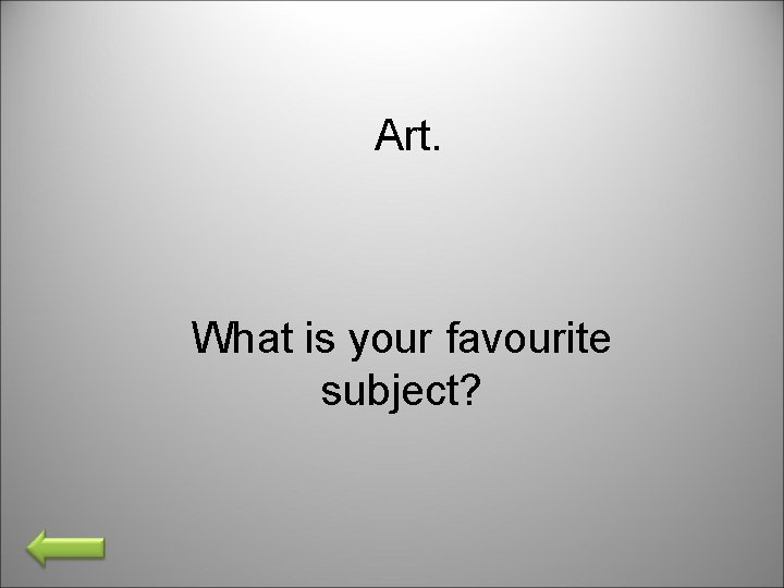 Art. What is your favourite subject? 