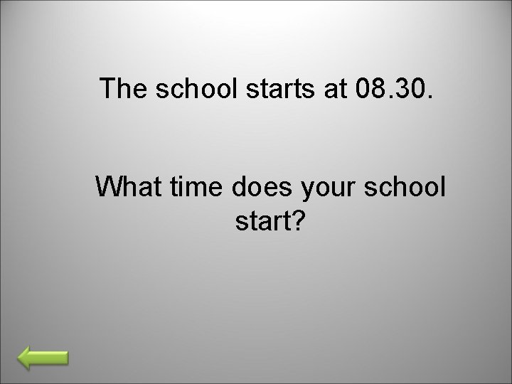 The school starts at 08. 30. What time does your school start? 