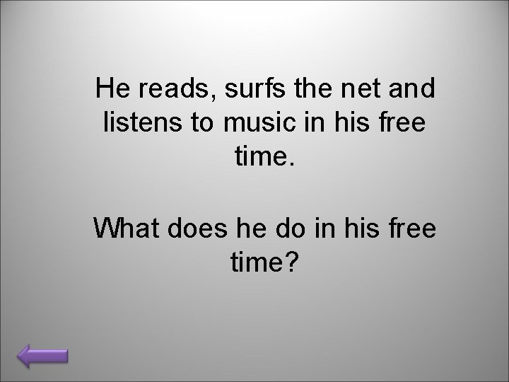 He reads, surfs the net and listens to music in his free time. What