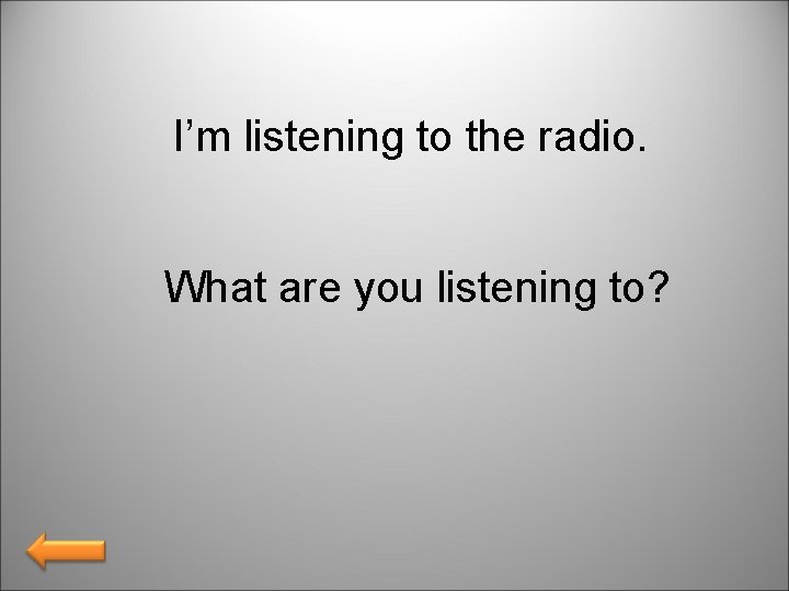 I’m listening to the radio. What are you listening to? 