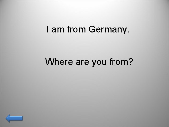 I am from Germany. Where are you from? 