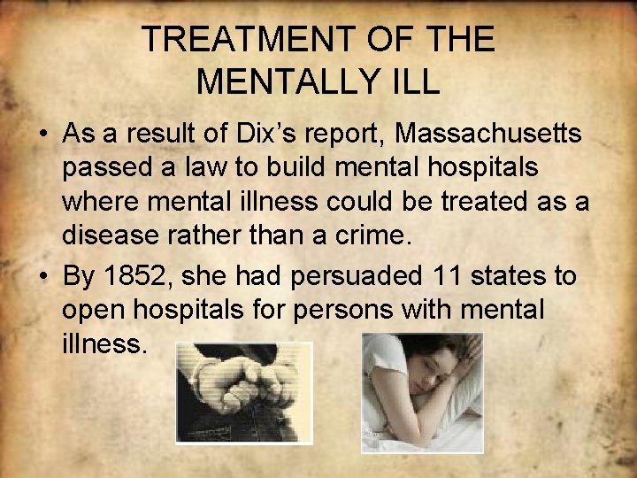 TREATMENT OF THE MENTALLY ILL • As a result of Dix’s report, Massachusetts passed