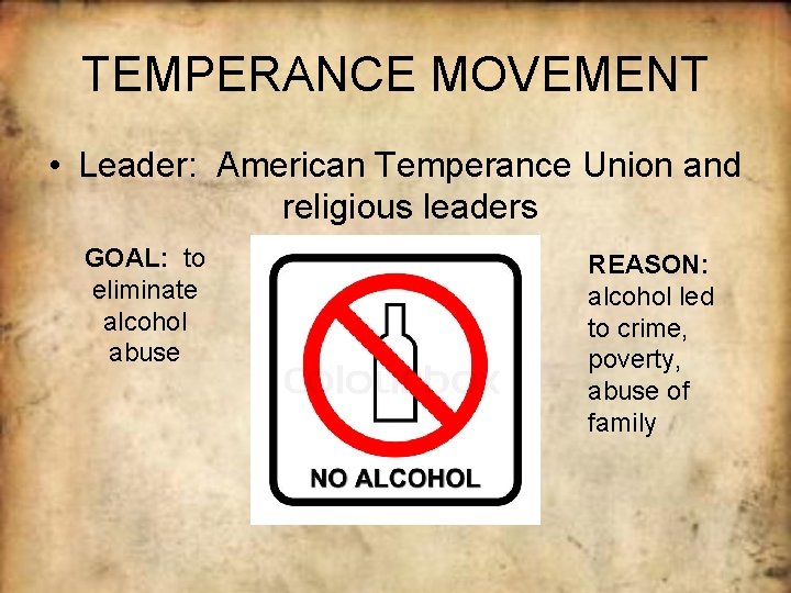 TEMPERANCE MOVEMENT • Leader: American Temperance Union and religious leaders GOAL: to eliminate alcohol