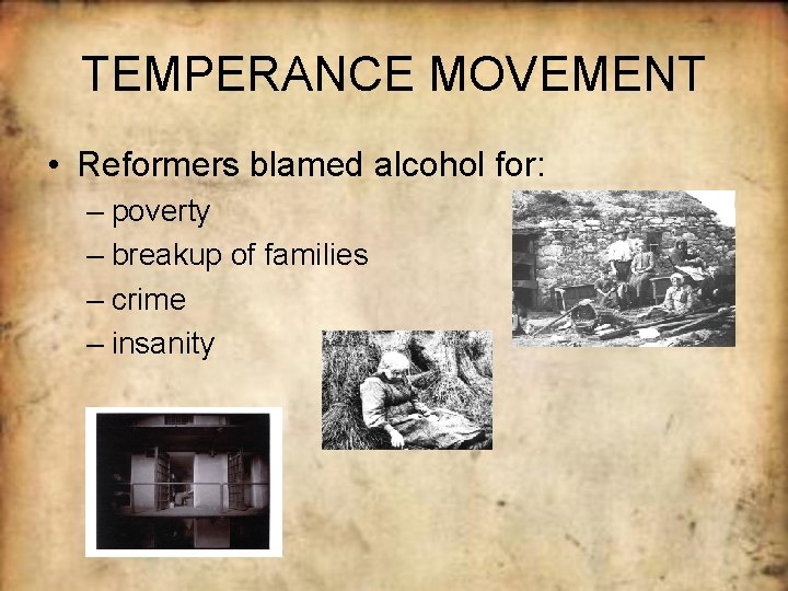 TEMPERANCE MOVEMENT • Reformers blamed alcohol for: – poverty – breakup of families –