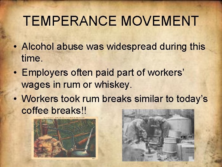 TEMPERANCE MOVEMENT • Alcohol abuse was widespread during this time. • Employers often paid