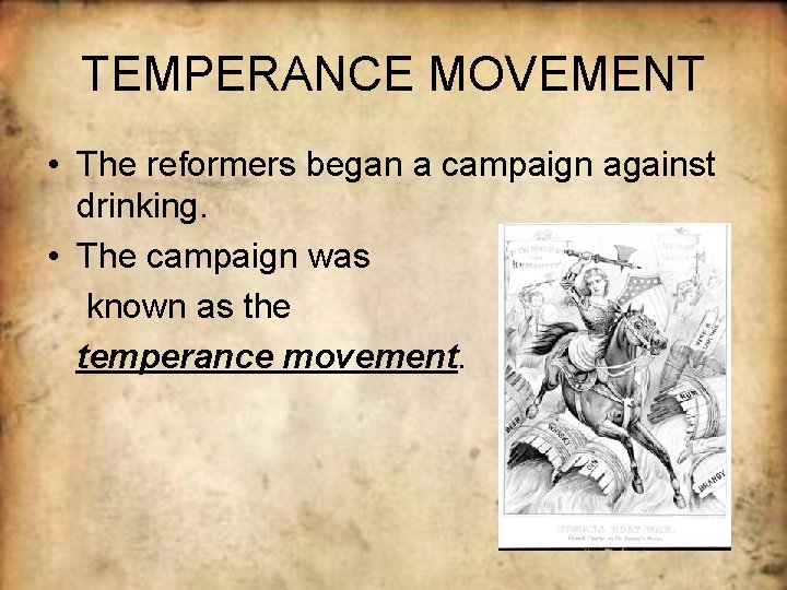 TEMPERANCE MOVEMENT • The reformers began a campaign against drinking. • The campaign was